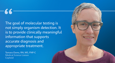 The goal of molecular testing is not simply organism detection. It is to provide clinically meaningful information that supports accurate diagnosis and appropriate treatment.. Tamara Ooms, Medical Science Liaison, Cepheid